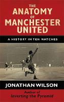 The Anatomy of Manchester United: A History in Ten Matches (Hardback)