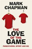 The Love of the Game: Parenthood, Sport and Me (Hardback)