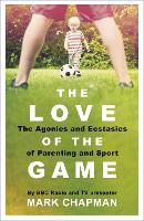 The Love of the Game: The Agonies and Ecstasies of Parenting and Sport (Paperback)