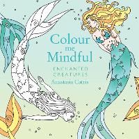 Colour Me Mindful: Enchanted Creatures: How to keep calm if you're stuck indoors (Paperback)