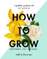 How to Grow: A guide for gardeners who can't garden yet (Hardback)