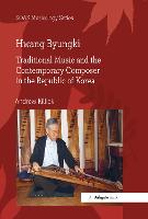 Hwang Byungki: Traditional Music and the Contemporary Composer in the Republic of Korea - SOAS Studies in Music (Hardback)