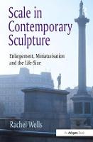 Scale in Contemporary Sculpture: Enlargement, Miniaturisation and the Life-Size (Hardback)