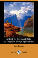 A Book for Boys and Girls; Or, Temporal Things Spiritualized (Dodo Press) (Paperback)