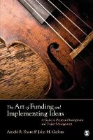 The Art of Funding and Implementing Ideas: A Guide to Proposal Development and Project Management (Paperback)