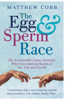 The Egg and Sperm Race: The Seventeenth-Century Scientists Who Unravelled the Secrets of Sex, Life and Growth (Paperback)