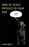How To Teach Physics To Your Dog (Hardback)