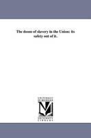 The doom of slavery in the Union: its safety out of it. (Paperback)