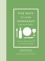 Five Ways to Cook Asparagus (and Other Recipes): The Art and Practice of Making Dinner (Hardback)