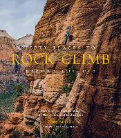 Fifty Places to Rock Climb Before You Die: Rock Climbing Experts Share the World's Greatest Destinations - Fifty Places (Hardback)