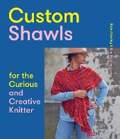 Custom Shawls for the Curious and Creative Knitter (Paperback)