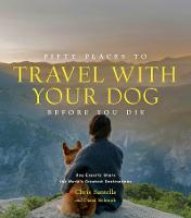 Fifty Places to Travel with Your Dog Before You Die: Dog Experts Share the World's Greatest Destinations - Fifty Places (Hardback)