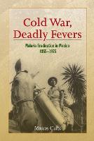 Cold War, Deadly Fevers: Malaria Eradication in Mexico, 1955–1975 (Paperback)