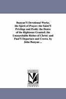 Bunyan'S Devotional Works. the Spirit of Prayer: the Saint'S Privilege and Profit: the Desire of the Righteous Granted: the Unsearchable Riches of Christ: and Paul'S Departure and Crown. by John Bunyan ... (Paperback)