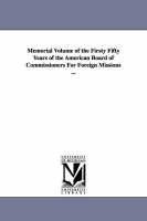 Memorial Volume of the Firsty Fifty Years of the American Board of Commissioners For Foreign Missions ... (Paperback)