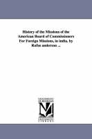 History of the Missions of the American Board of Commissioners For Foreign Missions, in india. by Rufus anderson ... (Paperback)
