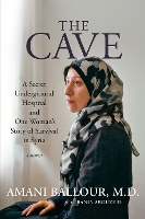 The Cave: A Secret Underground Hospital and One Woman's Story of Survival in Syria (Hardback)