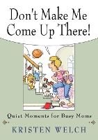 Don't Make Me Come Up There: Quiet Moments for Busy Moms (Paperback)