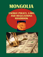 Mongolia Energy Policy, Laws and Regulations Handbook (Paperback)