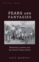 Fears and Fantasies: Modernity, Gender, and the Rural-Urban Divide (Hardback)