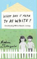 What Does It Mean to Be White?: Developing White Racial Literacy - Counterpoints 398 (Hardback)