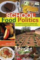 School Food Politics: The Complex Ecology of Hunger and Feeding in Schools Around the World- With a Foreword by Chef Ann Cooper - Global Studies in Education 6 (Hardback)