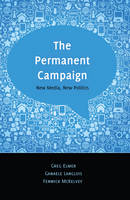 The Permanent Campaign: New Media, New Politics - Digital Formations 81 (Hardback)