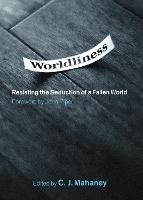 Worldliness: Resisting the Seduction of a Fallen World (Hardback)