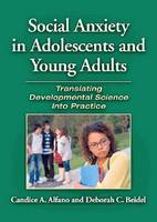 Social Anxiety in Adolescents and Young Adults: Translating Developmental Science into Practice (Hardback)