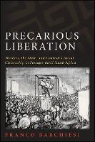 Precarious Liberation: Workers, the State, and Contested Social Citizenship in Postapartheid South Africa - SUNY series in Global Modernity (Hardback)