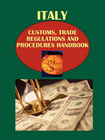 Italy Customs, Trade Regulations and Procedures Handbook Volume 1 Strategic, Practical Information and Important Regulations (Paperback)