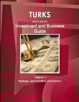 Turks and Caicos Investment and Business Guide Volume 1 Strategic and Practical Information (Paperback)