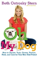 Oh My Dog: How to Choose, Train, Groom, Nurture, Feed, and Care for Your New Best Friend (Paperback)