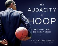 The Audacity of Hoop: Basketball and the Age of Obama (Hardback)