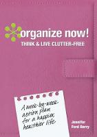 Organize Now! Think and Live Clutter Free: A Week-by-Week Action Plan for a Happier, Healthier Life (Spiral bound)