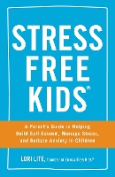 Stress Free Kids: A Parent's Guide to Helping Build Self-Esteem, Manage Stress, and Reduce Anxiety in Children (Paperback)