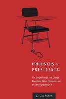 Prisoners or Presidents: The Simple Things That Change Everything; When Principals Lead Like Lives Depend On It (Paperback)