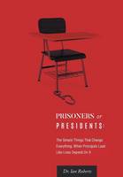 Prisoners or Presidents: The Simple Things That Change Everything; When Principals Lead Like Lives Depend On It (Hardback)