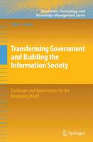 Transforming Government and Building the Information Society: Challenges and Opportunities for the Developing World - Innovation, Technology, and Knowledge Management (Hardback)