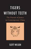 Tigers without Teeth: The Pursuit of Justice in Contemporary China - State & Society in East Asia (Hardback)