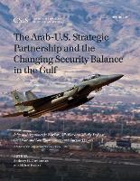 The Arab-U.S. Strategic Partnership and the Changing Security Balance in the Gulf: Joint and Asymmetric Warfare, Missiles and Missile Defense, Civil War and Non-State Actors, and Outside Powers - CSIS Reports (Paperback)