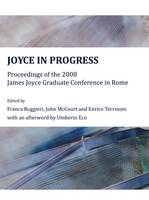 Joyce in Progress: Proceedings of the 2008 James Joyce Graduate Conference in Rome (Hardback)