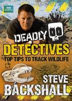 Deadly Detectives: Top Tips to Track Wildlife - Steve Backshall's Deadly Series (Hardback)