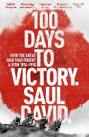 100 Days to Victory: How the Great War Was Fought and Won 1914-1918 (Paperback)
