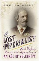The Lost Imperialist: Lord Dufferin, Memory and Mythmaking in an Age of Celebrity (Hardback)