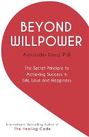 Beyond Willpower: The Secret Principle to Achieving Success in Life, Love, and Happiness (Paperback)