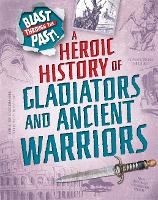 Blast Through the Past: A Heroic History of Gladiators and Ancient Warriors - Blast Through the Past (Hardback)