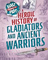 Blast Through the Past: A Heroic History of Gladiators and Ancient Warriors - Blast Through the Past (Paperback)