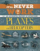 It'll Never Work: Planes and Helicopters: An Accidental History of Inventions - It'll Never Work (Hardback)