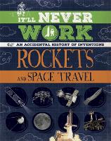 It'll Never Work: Rockets and Space Travel: An Accidental History of Inventions - It'll Never Work (Hardback)